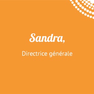 Sandra, Directrice générale
